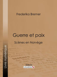 Title: Guerre et paix: Scènes en Norvège, Author: Fredrika Bremer