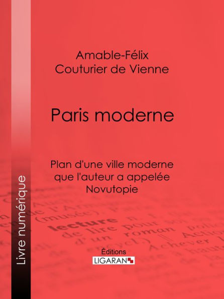Paris moderne: Plan d'une ville moderne que l'auteur a appelée Novutopie