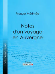 Title: Notes d'un voyage en Auvergne, Author: Prosper Mérimée