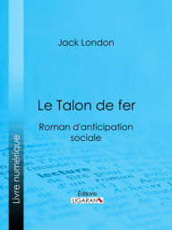 Title: Le Talon de fer: Roman d'anticipation sociale, Author: Jack London