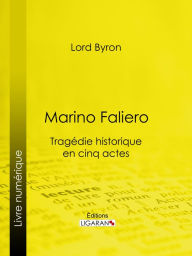 Title: Marino Faliero: Tragédie historique en cinq actes, Author: Lord Byron