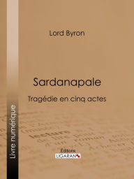 Title: Sardanapale: Tragédie en cinq actes, Author: Lord Byron