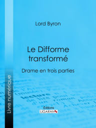 Title: Le Difforme transformé: Drame en trois parties, Author: Lord Byron