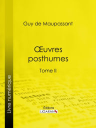 Title: Oeuvres posthumes: Tome II - Les dimanches d'un bourgeois de Paris - La vie d'un paysagiste - Etude sur Gustave Flaubert - L'âme étrangère - L'angélus, Author: Guy de Maupassant