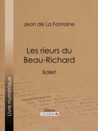 Title: Les rieurs du Beau-Richard: Ballet, Author: Jean de La Fontaine