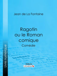 Title: Ragotin ou le Roman comique: Comédie, Author: Jean de La Fontaine