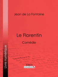 Title: Le Florentin: Comédie, Author: Jean de La Fontaine