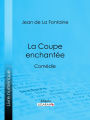 La Coupe enchantée: Comédie