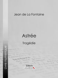 Title: Astrée: Tragédie, Author: Jean de La Fontaine