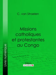 Title: Missions catholiques et protestantes au Congo, Author: C. van Straelen
