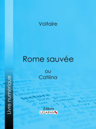 Title: Rome sauvée: ou Catilina, Author: Voltaire