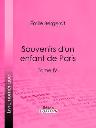 Title: Souvenirs d'un enfant de Paris: Tome IV, Author: Emile Bergerat
