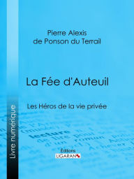 Title: La Fée d'Auteuil: Les Héros de la vie privée, Author: Pierre Alexis de Ponson du Terrail