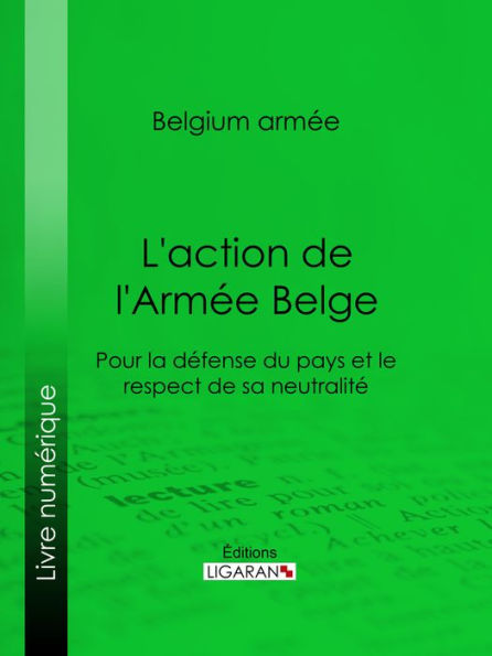 L'action de l'Armée Belge: Pour la défense du pays et le respect de sa neutralité