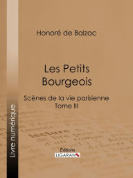 Title: Les Petits bourgeois: Scènes de la vie parisienne - Tome III, Author: Honore de Balzac