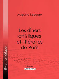 Title: Les dîners artistiques et littéraires de Paris, Author: Auguste Lepage
