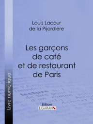 Title: Les garçons de café et de restaurant de Paris, Author: Louis Lacour de La Pijardière