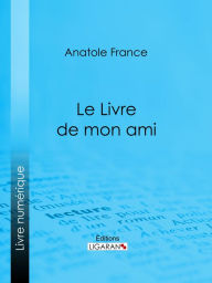 Title: Le Livre de mon ami, Author: Anatole France