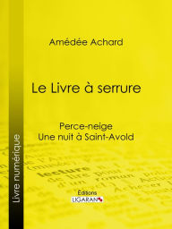 Title: Le Livre à serrure: Perce-neige - Une nuit à Saint-Avold, Author: Amédée Achard