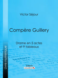 Title: Compère Guillery: Drame en 5 actes et 9 tableaux, Author: Victor Séjour