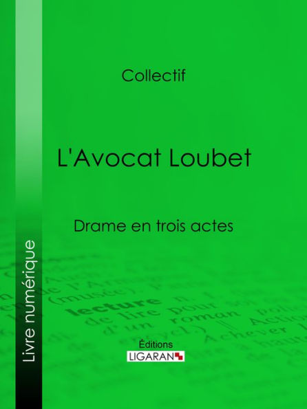 L'Avocat Loubet: Drame en trois actes