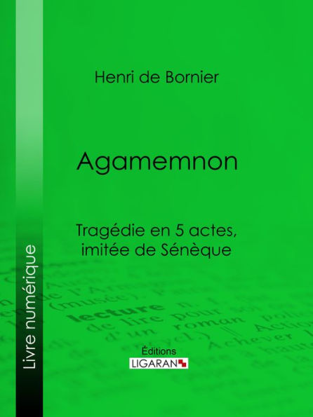 Agamemnon: Tragédie en 5 actes, imitée de Sénèque