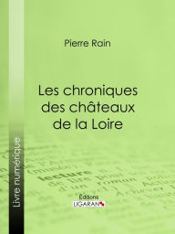 Title: Les chroniques des châteaux de la Loire, Author: Pierre Rain