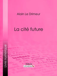 Title: La cité future, Author: Alain Le Drimeur