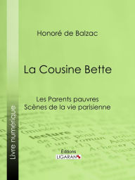 Title: La Cousine Bette: Les Parents pauvres - Scènes de la vie parisienne, Author: Honore de Balzac