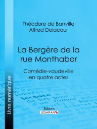 Title: La Bergère de la rue Monthabor: Comédie-vaudeville en quatre actes, Author: Eugène Labiche