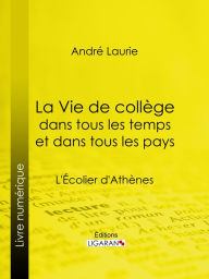 Title: La Vie de collège dans tous les temps et dans tous les pays: L'Écolier d'Athènes, Author: André Laurie