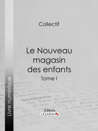 Title: Le Nouveau magasin des enfants: Tome I, Author: Jules Janin