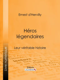 Title: Héros légendaires: Leur véritable histoire, Author: Ernest d'Hervilly