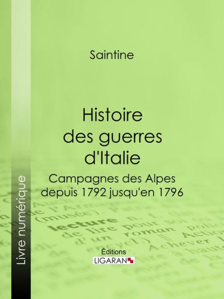 Histoire des guerres d'Italie: Campagnes des Alpes, depuis 1792 jusqu'en 1796