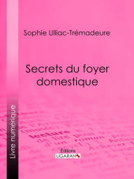 Title: Secrets du foyer domestique, Author: Sophie Ulliac-Trémadeure