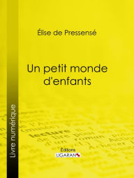 Title: Un petit monde d'enfants, Author: Élise de Pressensé