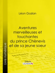 Title: Aventures merveilleuses et touchantes du prince Chènevis et de sa jeune soeur, Author: Léon Gozlan