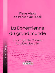 Title: La Bohémienne du grand monde: L'Héritage de Corinne ; La Mule de satin, Author: Pierre Alexis de Ponson du Terrail