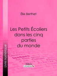 Title: Les Petits Écoliers dans les cinq parties du monde, Author: Élie Berthet