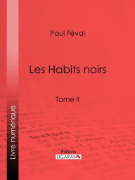 Title: Les Habits noirs: Tome II, Author: Paul Feval