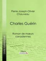 Title: Charles Guérin: Roman de mours canadiennes, Author: Pierre-Joseph-Olivier Chauveau