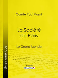 Title: La Société de Paris: Le Grand monde, Author: Comte Paul Vassili