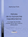 Histoire de la monarchie napoléonienne: À l'usage des familles chrétiennes et des maisons d'éducation