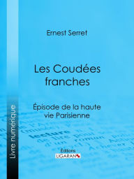 Title: Les Coudées franches: Épisode de la haute vie parisienne, Author: Ernest Serret