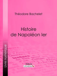 Title: Histoire de Napoléon Ier, Author: Théodore Bachelet