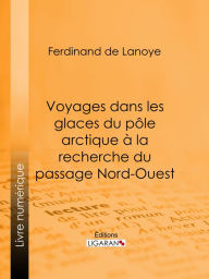 Title: Voyages dans les glaces du pôle arctique à la recherche du passage Nord-Ouest: Extraits des relations de Sir John Ross, Edward Parry... Mac Clure et autres navigateurs célèbres, Author: Ferdinand de Lanoye