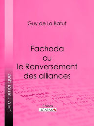 Title: Fachoda ou le Renversement des alliances, Author: Guy de La Batut