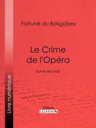 Title: Le Crime de l'Opéra: Tome second, Author: Fortuné du Boisgobey