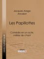 Les Papillottes: Comédie en un acte, mêlée de chant