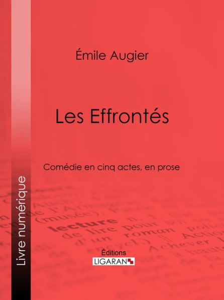 Les Effrontés: Comédie en cinq actes, en prose